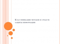 Презентация по МДК.03.01 Технические методы и средства, технологии защиты информации на тему Классификация методов и средств защиты информации