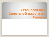 Презентация по краеведению Установление советской власти на Севере