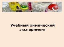 Презентация Учебный химический эксперимент