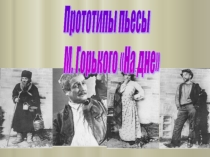Презентация Прототипы пьесы М. Горького На дне