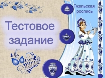 Серия игровых тестовых заданий на тему:  Народные промыслы. Искусство Гжели