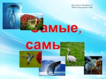 Презентация по окружающему миру о животных Самые, самые....