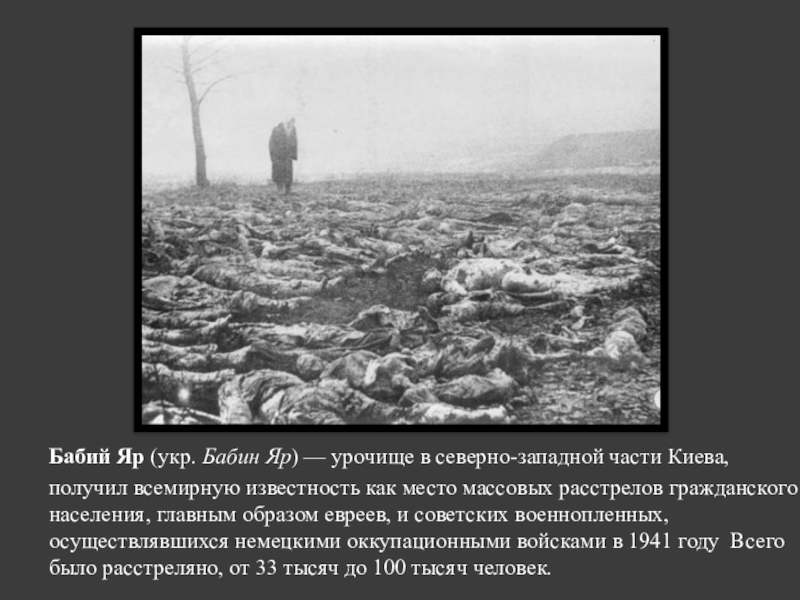 Презентация для классного часа на тему Холокост (8 класс) Бабий Яр (укр. Бабин Яр) — урочище в северно-западной части Киева, Бабий Яр (укр. Бабин Яр) — урочище в северно-западной части Киева, получил всемирную известность как место массовых