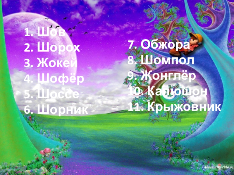 Презентация по русскому языку на тему Правописание о-ё в корне слов после шипящих (5 класс) 1. Шов2. Шорох3. Жокей4. Шофёр5. Шоссе6. Шорник7. Обжора8. Шомпол9. Жонглёр10. Капюшон11. Крыжовник 1. Шов2. Шорох3. Жокей4. Шофёр5. Шоссе6. Шорник7. Обжора8. Шомпол9. Жонглёр10. Капюшон11. Крыжовник