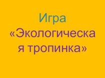 Презентация к игре Экологическая тропинка