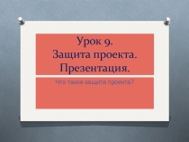 Презентация к занятию по проектной деятельности. Занятие 9 Защита проекта