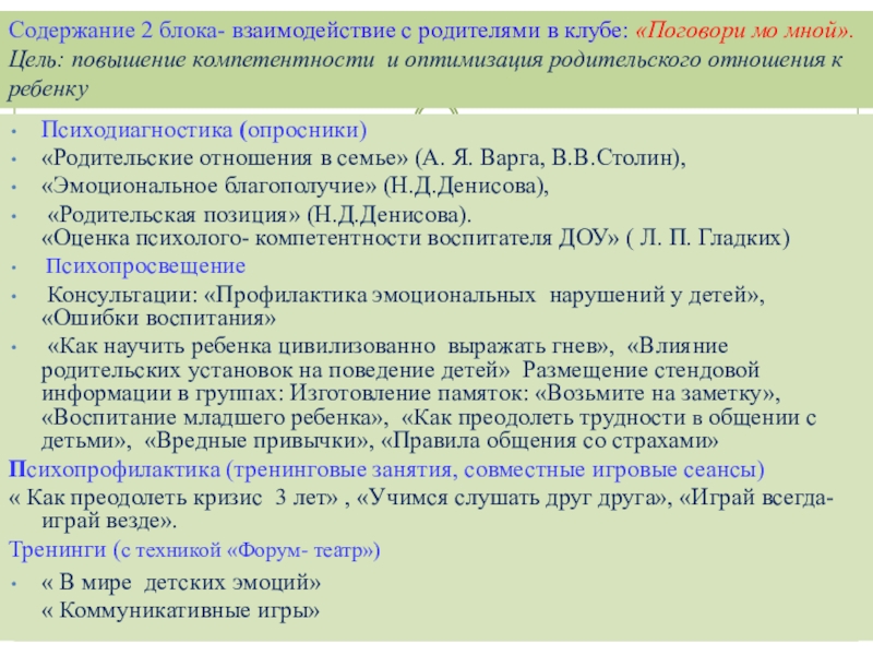 Презентация по организации работы педагога- психолога в ДОУ по использованию методов арт терапии Содержание 2 блока- Взаимодействие с родителями в клубе: «Поговори со мной» Содержание 2 блока- Взаимодействие с родителями в клубе: «Поговори со мной» Цель:Психодиагностика (опросники) «Родительские отношения в семье»