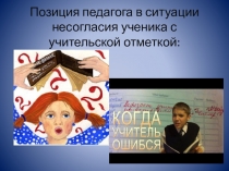 Презентация к выступлению на педагогическом совете. тема выступления: Позиция учителя в ситуации несогласия ученика с оценкой