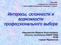 Презентация по технологии на тему Интересы, склонности, возможности Тема №3 спецкурса Твоя профессиональная карьера (9 класс)