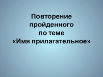 Презентация к обобщающему уроку русского языка в 6 классе на тему Повторение темы Имя прилагательное