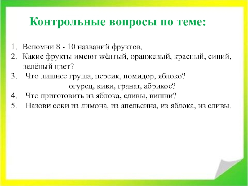 Контрольные вопросы по теме:Вспомни 8 - 10 названий фруктов.Какие фрукты имеют жёлтый, оранжевый, красный, синий,