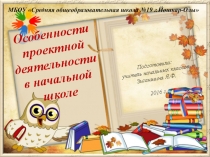 Выступление на педсовете по теме Особенности проектной деятельности в начальной школе