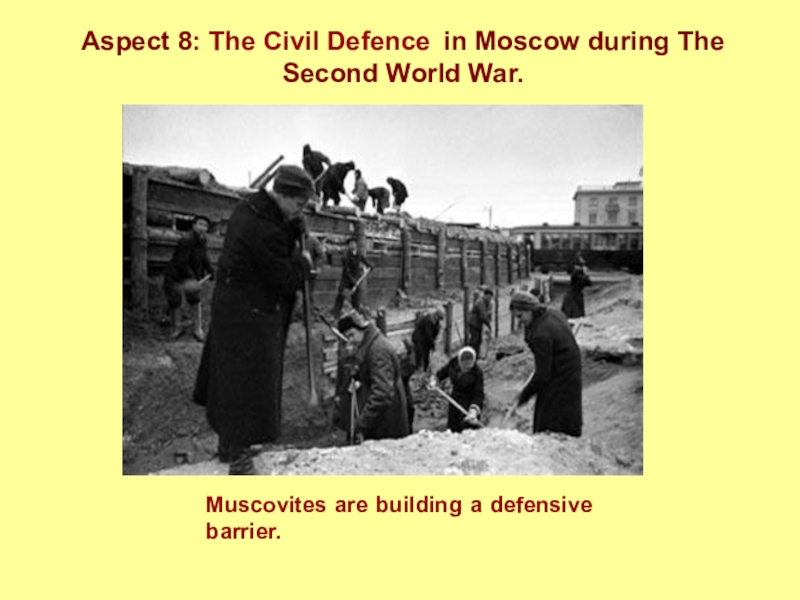 Жизнь Лондона и Москвы в годы Второй мировой войны. Aspect 8: The Civil Defence in Moscow during The Second World Aspect 8: The Civil Defence in Moscow during The Second World War. Muscovites are building a defensive