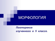 Презентация для 5 класса. Повторение темы Морфология