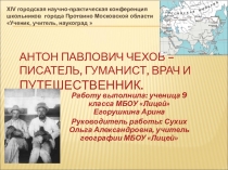 Презентация исследовательской работы Антон Павлович Чехов - писатель, гуманист, врач, путешественник