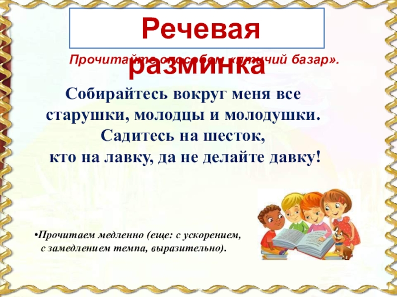 Речевая разминкаСобирайтесь вокруг меня все старушки, молодцы и молодушки. Садитесь на шесток, кто на лавку, да