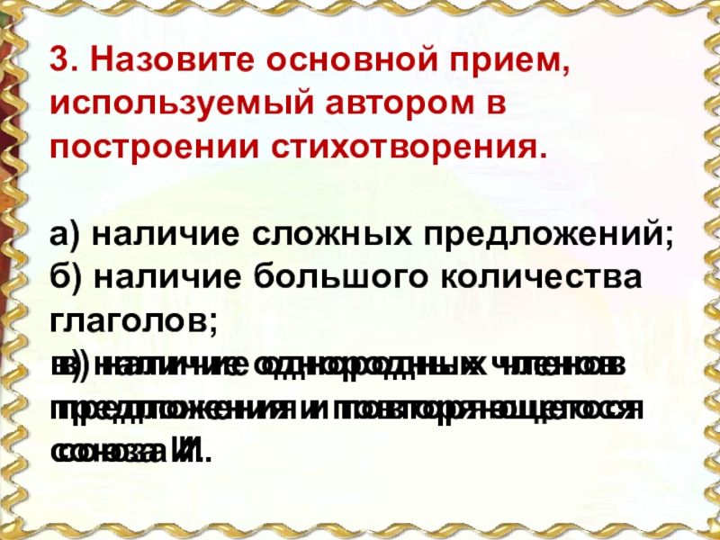 3. Назовите основной прием, используемый автором в построении стихотворения.а) наличие сложных предложений; б) наличие большого количества глаголов;