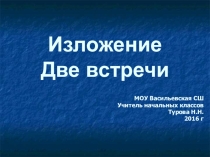 Презентация по русскому языку на тему Изложение Две встречи (4 класс)