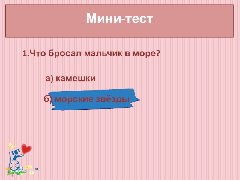 Классный час Забота о людях с ограниченными возможностями здоровья Мини-тест 1.Что бросал мальчик в море? а) камешки Мини-тест 1.Что бросал мальчик в море? а) камешки