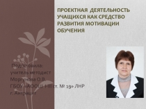 Презентация по технологии на тему Проектная деятельность учащихся как средство развития мотивации обучения