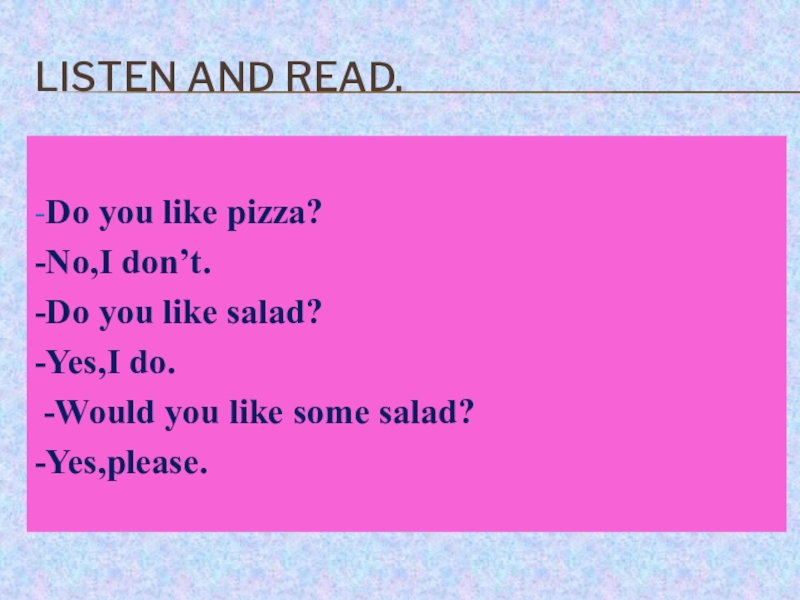 Do does you like salad. Would you like some. Would you like some Juice. I don't like Salad.