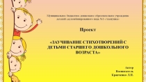 Презентация проекта ЗАУЧИВАНИЕ СТИХОТВОРЕНИЙ С ДЕТЬМИ СТАРШЕГО ДОШКОЛЬНОГО ВОЗРАСТА