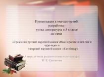 Презентация по литературе к уроку Сравнение русской народной сказки Иван-крестьянский сын и чудо-юдо и татарской народной сказки Тан-батыр