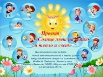 Презентация детского исследовательского проекта Солнце льет на землю и тепло, и свет...