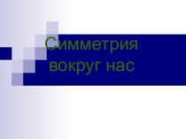 Презентации на тему Симметрия вокруг нас 4 класс.
