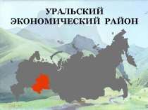 Презентация по географии Уральский экономический район