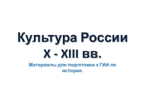 Культура России X - XIII веков. Материалы для подготовки к ГИА по истории.