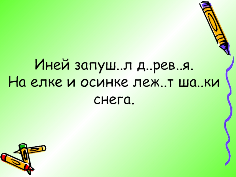 Презентация к уроку русского языка по теме Родительный падеж имен существительных 3 класс Иней запуш..л д..рев..я. На елке и осинке леж..т ша..ки снега. Иней запуш..л д..рев..я. На елке и осинке леж..т ша..ки снега.