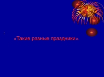 Презентация Такие разные праздники. 4 класс