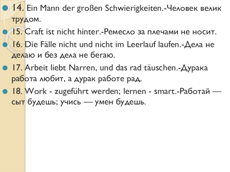 Презентация по немецкому языкуНемецкие пословицы пословицы 14. Ein Mann der großen Schwierigkeiten.-Человек велик трудом.15. Craft ist nicht 14. Ein Mann der großen Schwierigkeiten.-Человек велик трудом.15. Craft ist nicht hinter.-Ремесло за плечами не носит.16. Die