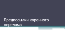 Презентация по теме Предпосылки коренного перелома