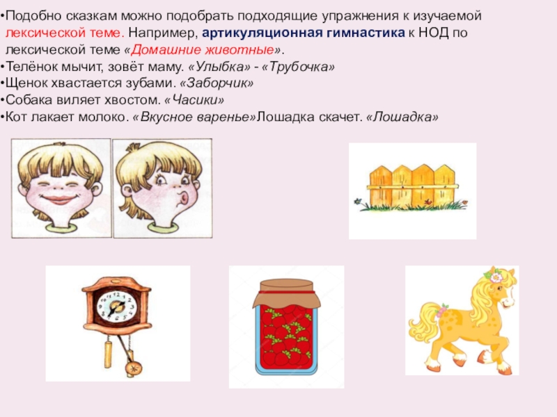 Консультация для педагогов Артикуляционная гимнастика Подобно сказкам можно подобрать подходящие упражнения к изучаемой лексической теме. Например, артикуляционная Подобно сказкам можно подобрать подходящие упражнения к изучаемой лексической теме. Например, артикуляционная гимнастика к НОД по лексической теме «Домашние животные».Телёнок