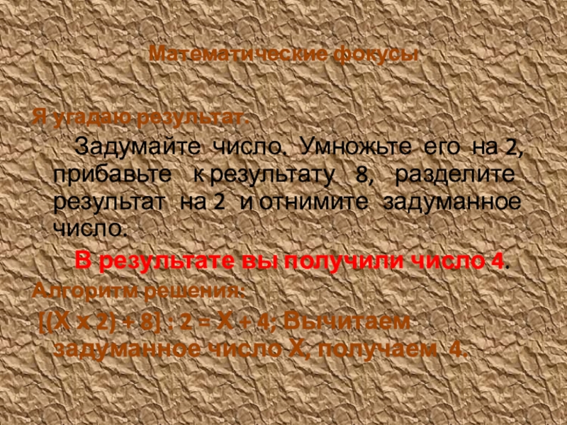 Презентация Ученым можешь ты не быть, но эрудитом быть обязан деловая игра для воспитателей ДОУ Математические фокусыЯ угадаю результат. Задумайте число. Умножьте его на 2, прибавьте к результату Математические фокусыЯ угадаю результат. Задумайте число. Умножьте его на 2, прибавьте к результату 8, разделите результат на 2 и отнимите задуманное