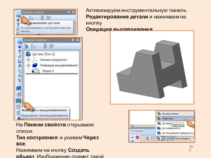 Презентация: Построение 3D детали. К графической работе №4. Черчение 8 класс. Часть 1 ЗВЯНа Панели свойств открываем список Тип построения и укажем Через все.Нажимаем ЗВЯНа Панели свойств открываем список Тип построения и укажем Через все.Нажимаем на кнопку Создать объект. Изображение примет