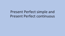 Презентация по английскому языку на тему Present Perfect Simple and Present Perfect Continuous