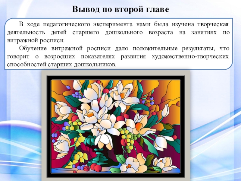 Презентация ВКР Условия формирования художественно-творческих способностей в процессе обучения витражной росписи в системе дополнительного образования Вывод по второй главе В ходе педагогического эксперимента нами была изучена творческая Вывод по второй главе В ходе педагогического эксперимента нами была изучена творческая деятельность детей старшего дошкольного возраста на