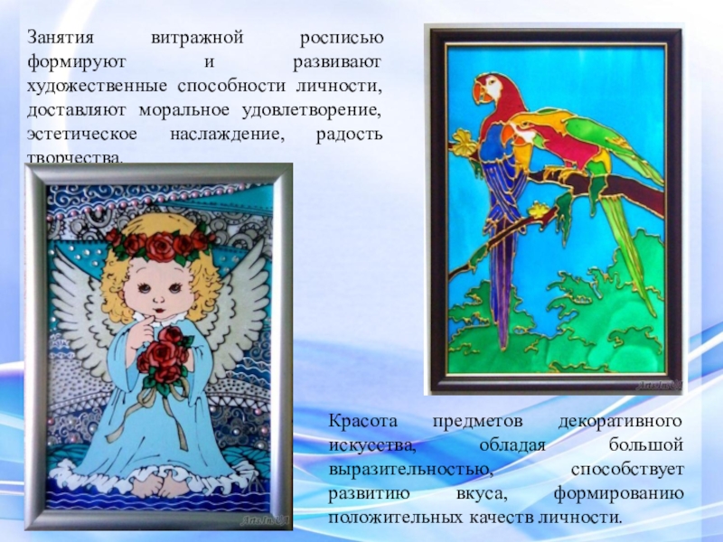 Презентация ВКР Условия формирования художественно-творческих способностей в процессе обучения витражной росписи в системе дополнительного образования Занятия витражной росписью формируют и развивают художественные способности личности, доставляют моральное Занятия витражной росписью формируют и развивают художественные способности личности, доставляют моральное удовлетворение, эстетическое наслаждение, радость творчества. Красота