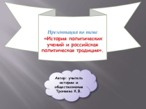 Презентация по обществознанию по теме История политических учений и Российская политическая традиция.