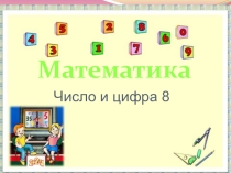 Урок математики в 1 классе на тему: Число и цифра 8