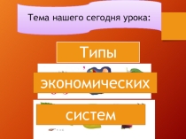 Презентация по обществознанию Типы экономических систем