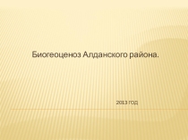Презентация по биологии на тему Биогеоценоз Алданского района