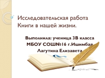 Презентация к исследовательской работе Книги в нашей жизни.