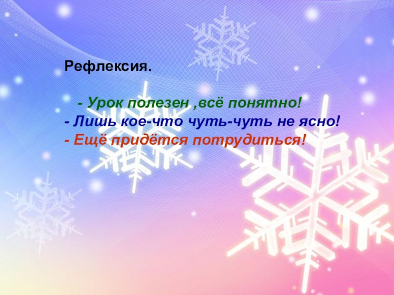 Правописание безударных окончаний имён прилагательных. Роль прилагательных в речи. Рефлексия. - Урок полезен ,всё понятно! - Лишь кое-что чуть-чуть не Рефлексия. - Урок полезен ,всё понятно! - Лишь кое-что чуть-чуть не ясно! - Ещё придётся потрудиться!Рефлексия.