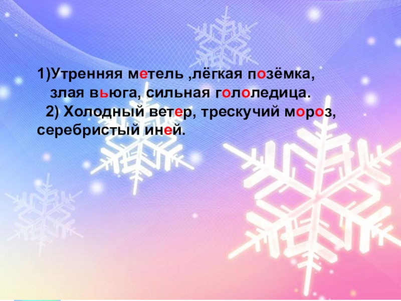 Правописание безударных окончаний имён прилагательных. Роль прилагательных в речи. 1)Утренняя метель ,лёгкая позёмка, злая вьюга, сильная гололедица. 2) Холодный ветер, 1)Утренняя метель ,лёгкая позёмка, злая вьюга, сильная гололедица. 2) Холодный ветер, трескучий мороз, серебристый иней.1)Утренняя