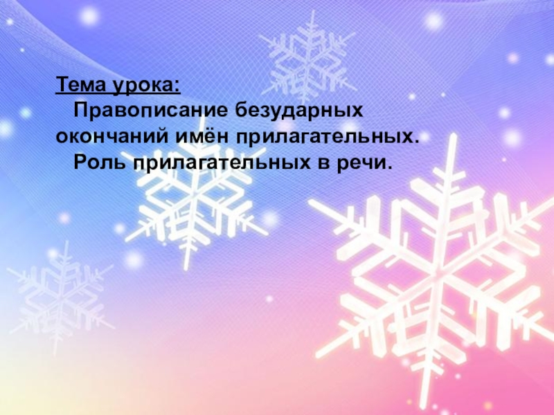 Правописание безударных окончаний имён прилагательных. Роль прилагательных в речи. Тема урока: Правописание безударных окончаний имён прилагательных. Роль прилагательных в речи.Тема Тема урока: Правописание безударных окончаний имён прилагательных. Роль прилагательных в речи.Тема урока: Правописание безударных