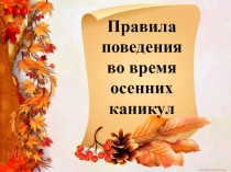Презентация Правила поведения во время осенних каникул